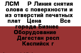 ЛСМ – 1Р Линия снятия олова с поверхности и из отверстий печатных плат › Цена ­ 111 - Все города Бизнес » Оборудование   . Дагестан респ.,Каспийск г.